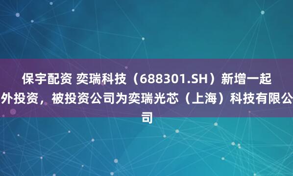 保宇配资 奕瑞科技（688301.SH）新增一起对外投资，被投资公司为奕瑞光芯（上海）科技有限公司
