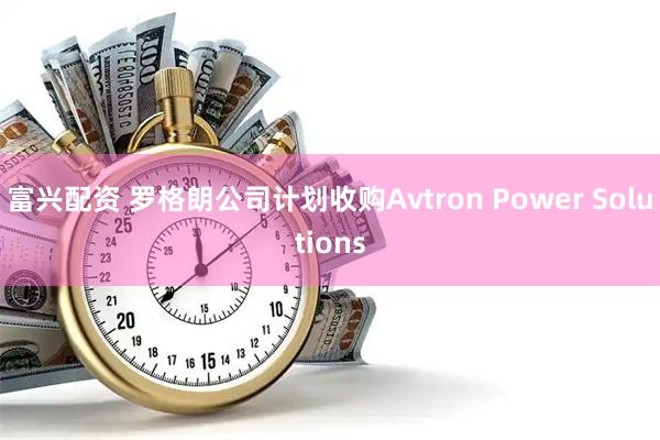 富兴配资 罗格朗公司计划收购Avtron Power Solutions