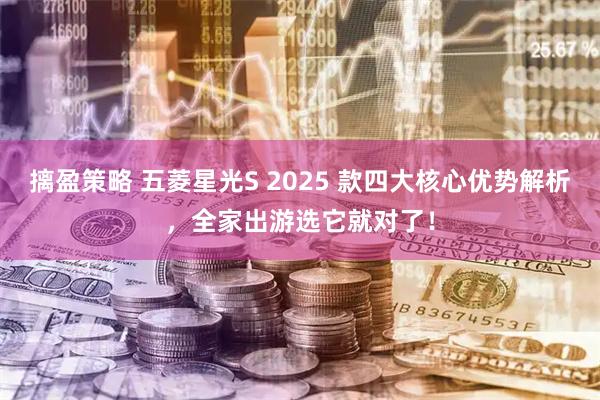 摛盈策略 五菱星光S 2025 款四大核心优势解析，全家出游选它就对了！